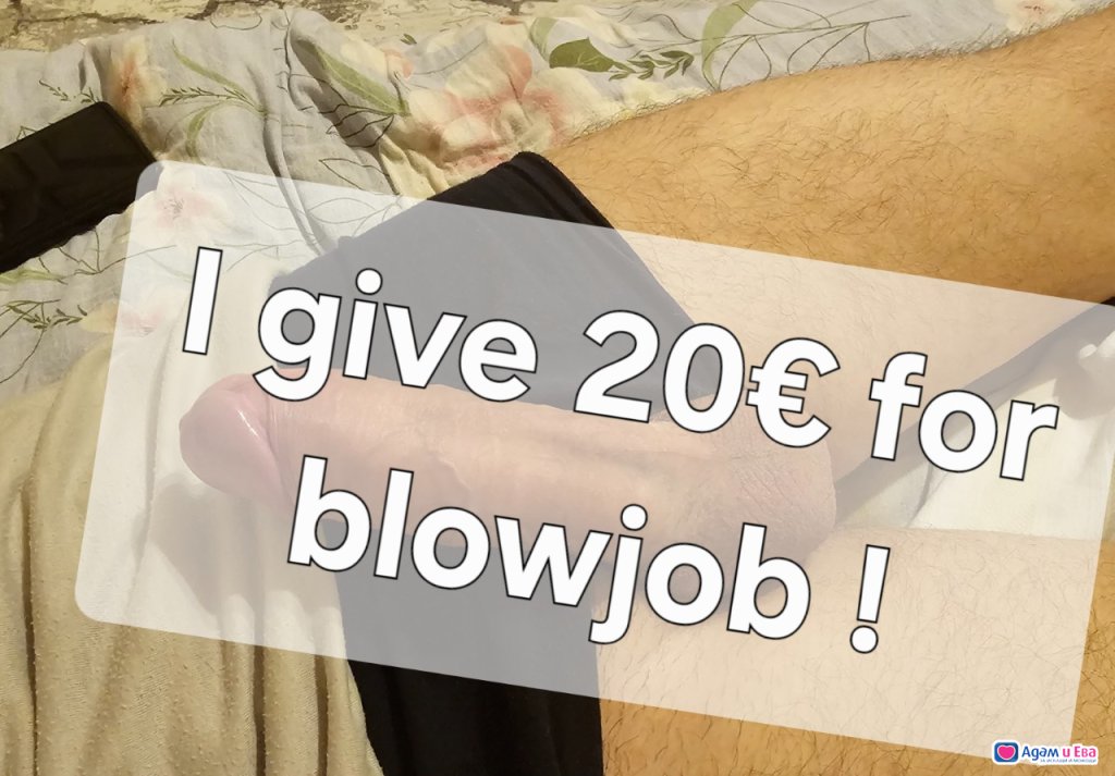 Ladies! I'll give you €20 for a blowjob without a condom.